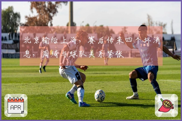 北京输给上海，赛后传来四个坏消息，周琦与球队关系紧张